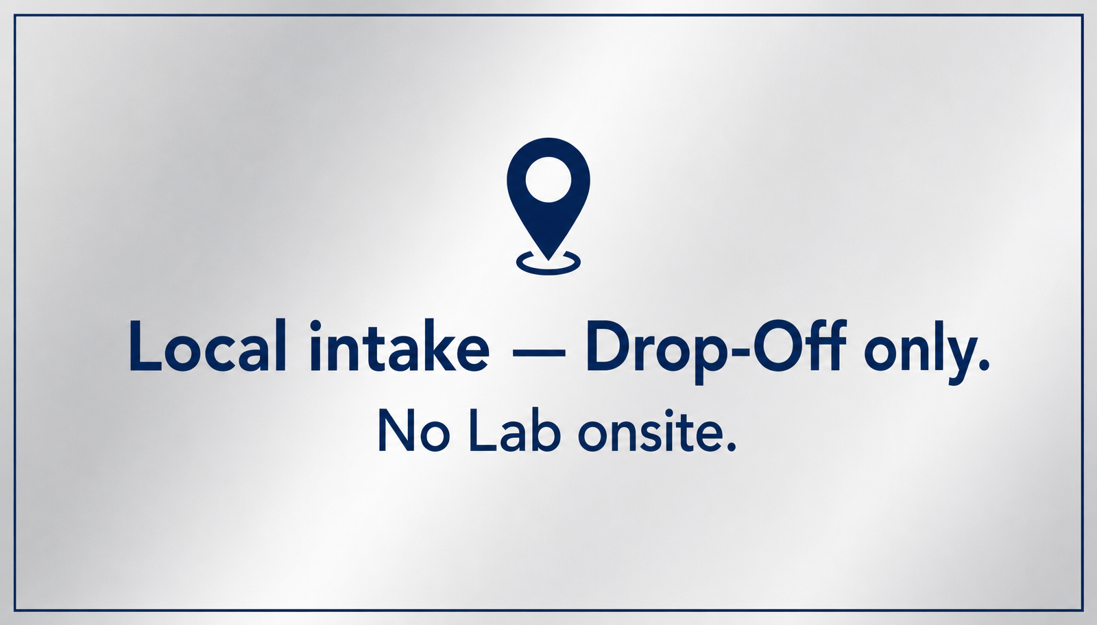 Local intake — Drop-Off only. No Lab onsite.