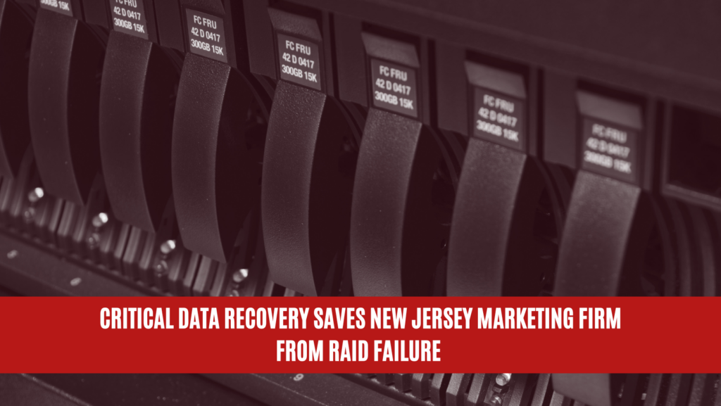 Critical Data Recovery Saves New Jersey Marketing Firm from RAID Failure