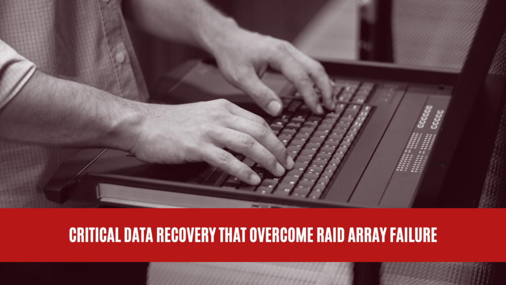 Critical Data Recovery that Overcome RAID Array Failure and Saved Client Data