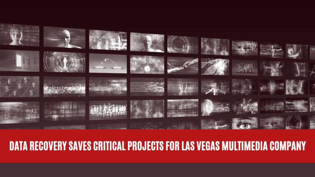 Data Recovery Saves Critical Projects for Las Vegas Multimedia Company