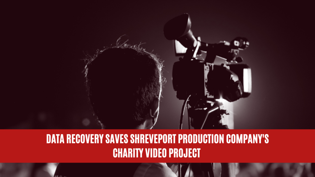 Data Recovery Saves Shreveport Production Company's Charity Video Project
