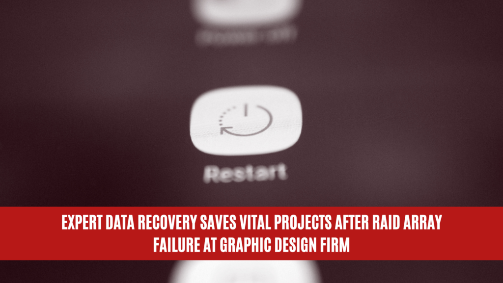 Expert Data Recovery Saves Vital Projects After RAID Array Failure at Graphic Design Firm