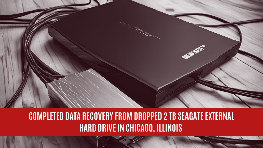 Completed Data Recovery from Dropped 2 TB Seagate External Hard Drive in Chicago, Illinois