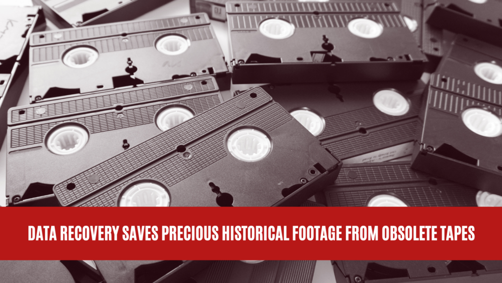 Data Recovery Saves Precious Historical Footage from Obsolete Tapes