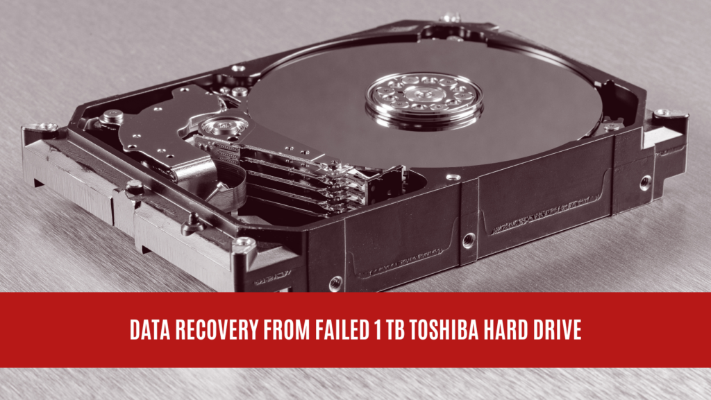 Data Recovery from Failed 1 TB Toshiba Hard Drive