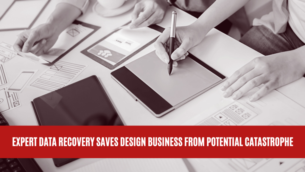 Expert Data Recovery Saves Design Business from Potential Catastrophe