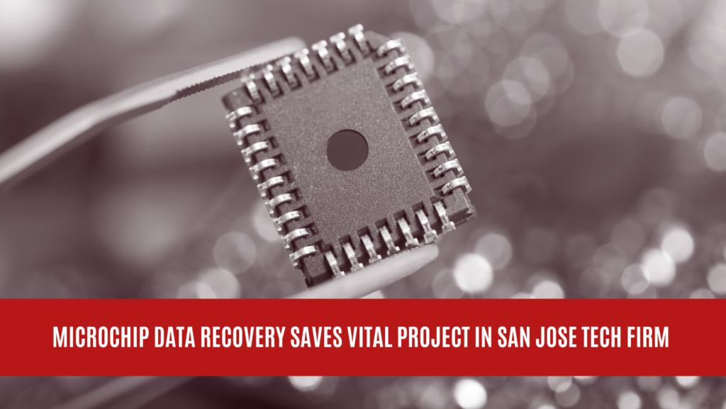 Microchip Data Recovery Saves Vital Project in San Jose Tech Firm