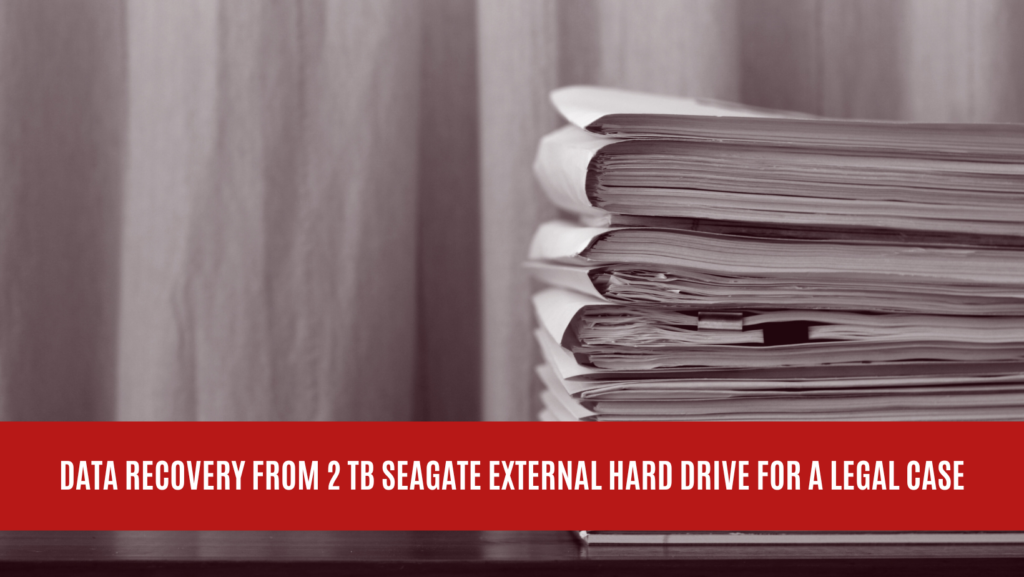 Successful Data Recovery from 2 TB Seagate External Hard Drive for a Legal Case