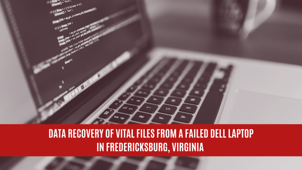 Data Recovery of Vital Files from a Failed DELL Laptop in Fredericksburg, Virginia