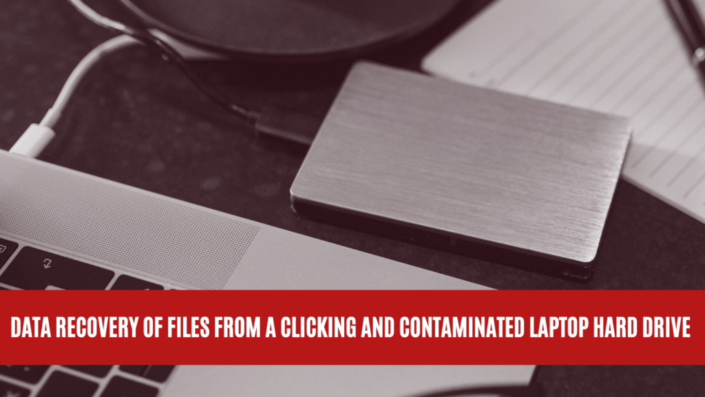 Data Recovery of Files from a Clicking and Contaminated Laptop Hard Drive