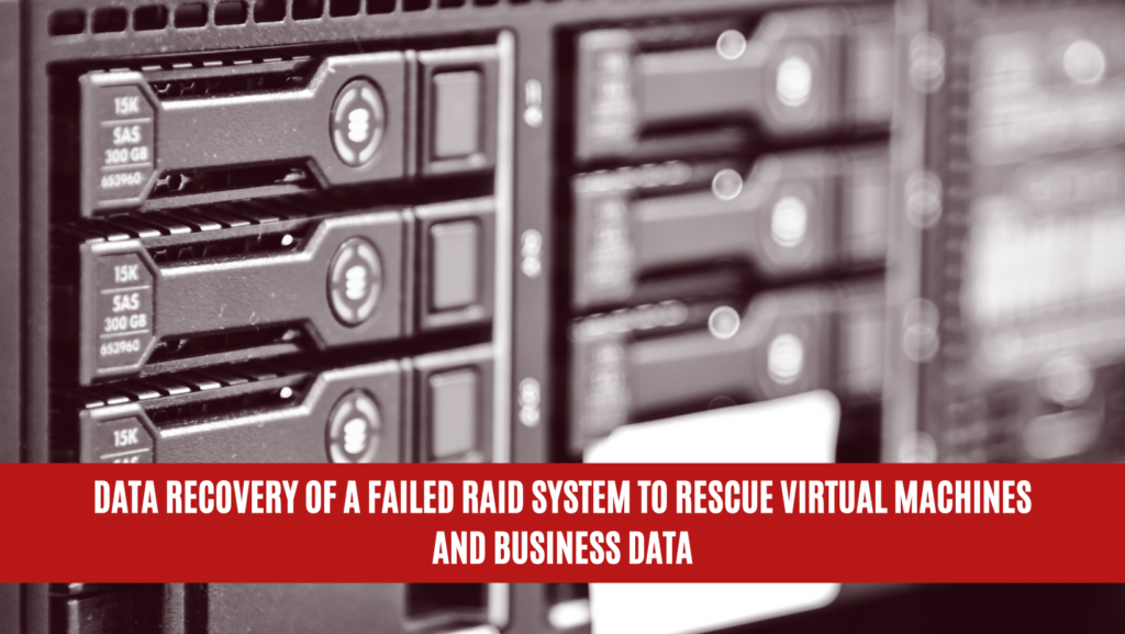 Data Recovery of a Failed RAID System to Rescue Virtual Machines and Business Data