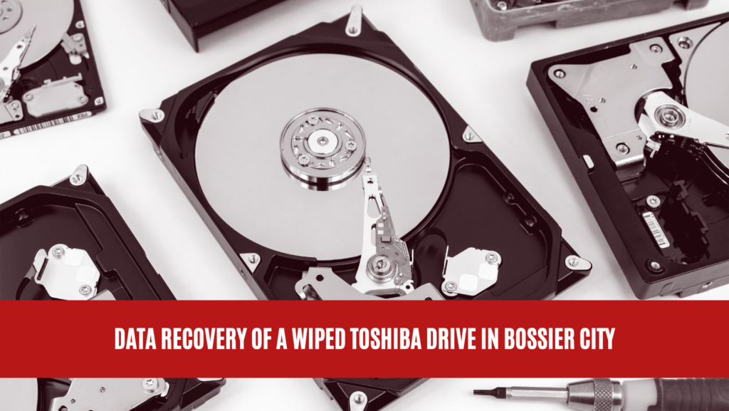 Data Recovery of a Wiped Toshiba Drive in Bossier City