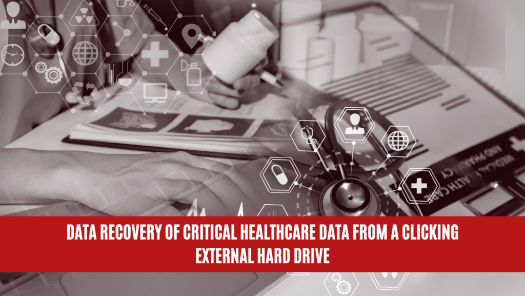 Data Recovery of Critical Healthcare Data from a Clicking External Hard Drive