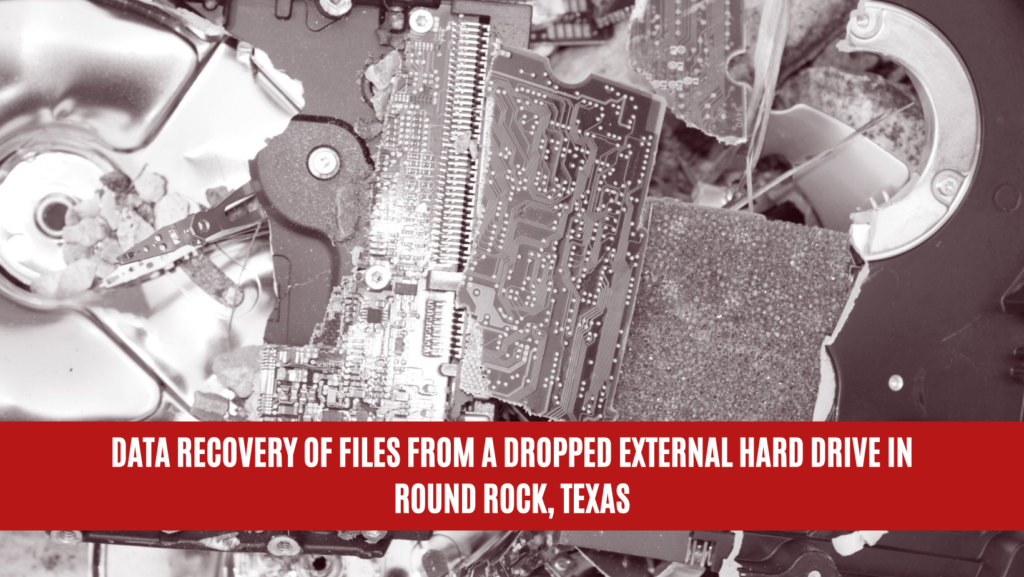 Data Recovery of Files from a Dropped External Hard Drive in Round Rock, Texas