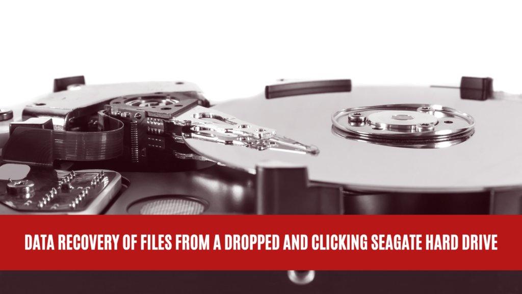 Data Recovery of Files from a Dropped and Clicking Seagate Hard Drive