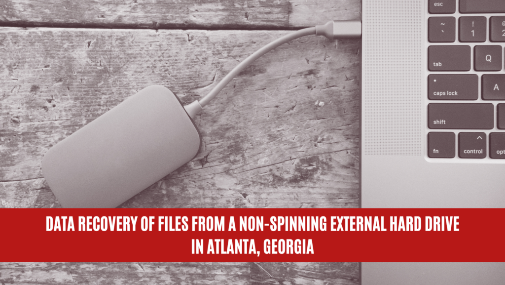 Data Recovery of Files from a Non-Spinning External Hard Drive in Atlanta, Georgia