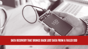 Data Recovery that Brings Back Lost Data from a Failed SSD