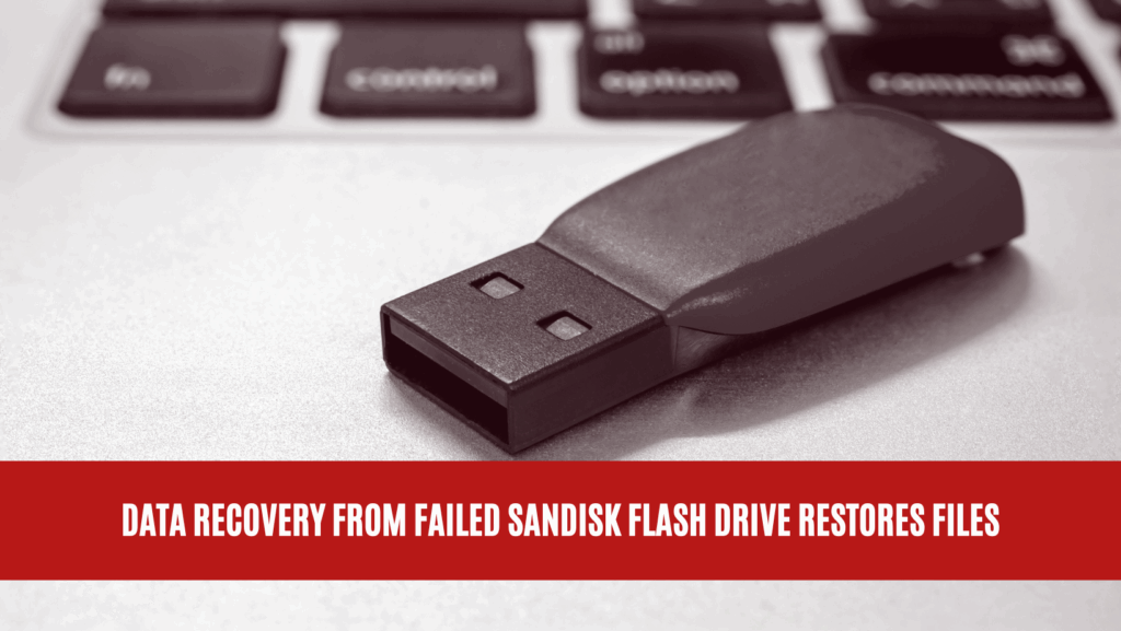 Data Recovery from Failed Sandisk Flash Drive Restores Files