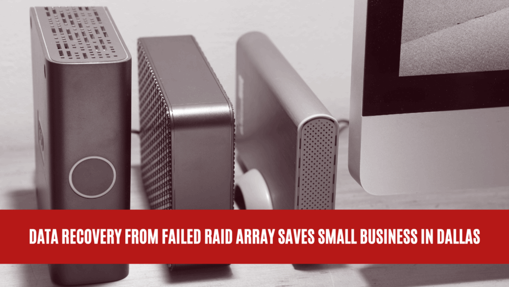 Data Recovery from Failed RAID Array Saves Small Business in Dallas