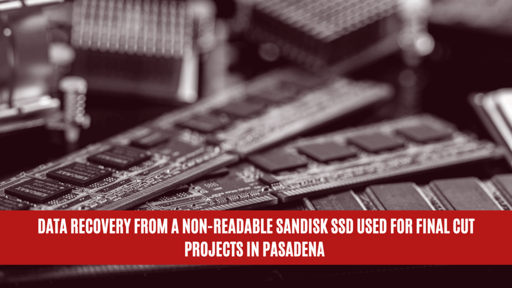Data Recovery from a Non-Readable SanDisk SSD Used for Final Cut Projects in Pasadena