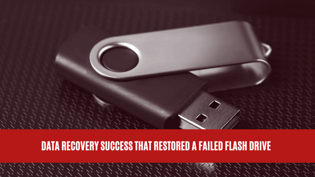 Data Recovery Success that Restored a Failed Flash Drive