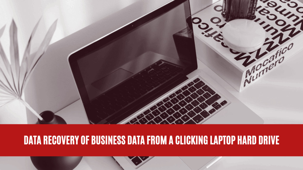 Data Recovery of Business Data from a Clicking Laptop Hard Drive