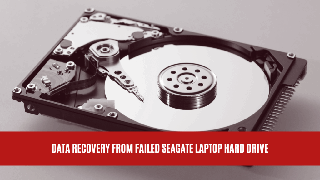 Data Recovery from Failed Seagate Laptop Hard Drive Data Recovery from Failed Seagate Laptop Hard Drive