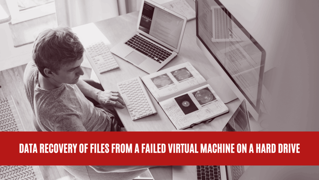Data Recovery of Files from a Failed Virtual Machine on a Hard Drive