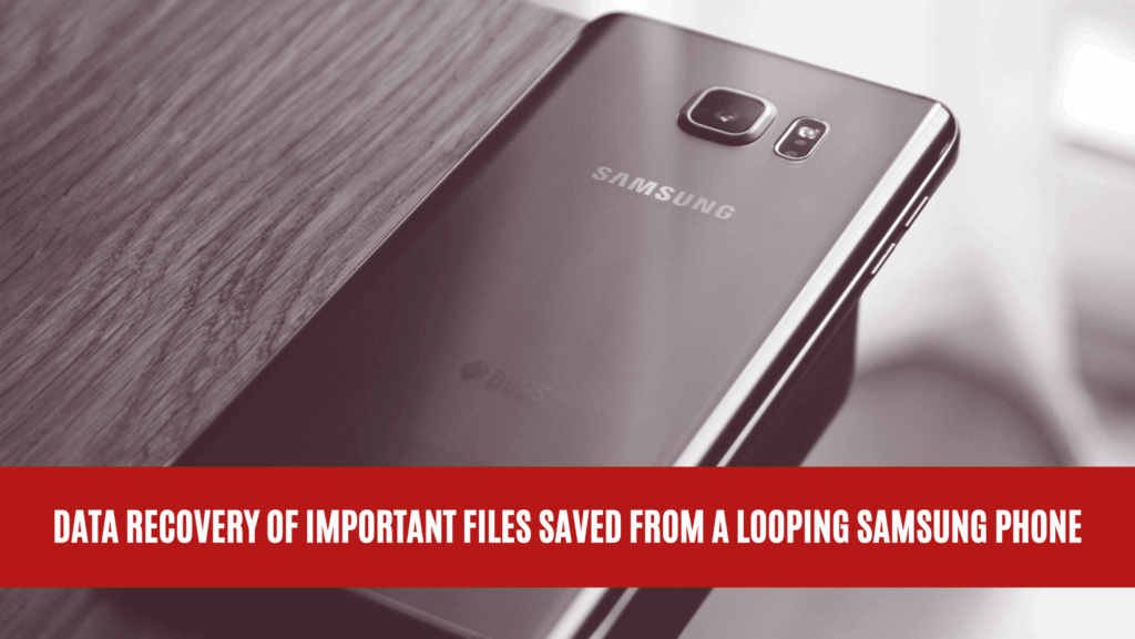 Data Recovery of Important Files Saved from a Looping Samsung Phone