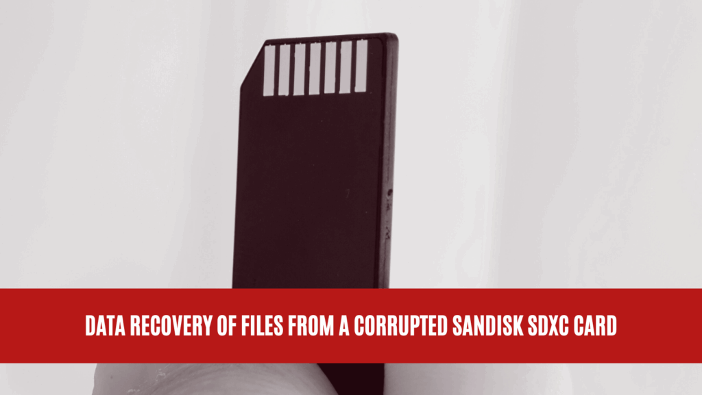 Data Recovery of Files from a Corrupted SanDisk SDXC Card Data Recovery of Files from a Corrupted SanDisk SDXC Card